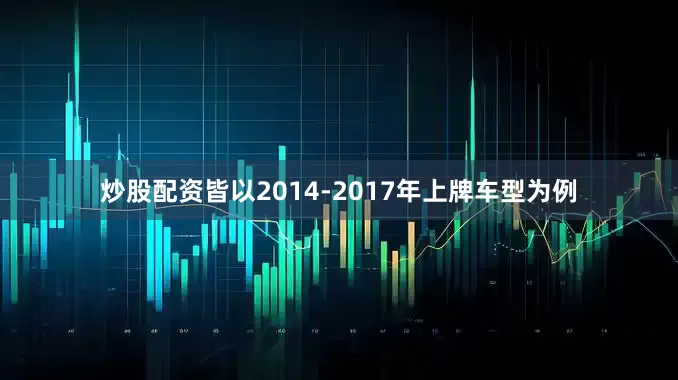 炒股配资皆以2014-2017年上牌车型为例