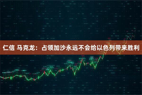 仁信 马克龙：占领加沙永远不会给以色列带来胜利